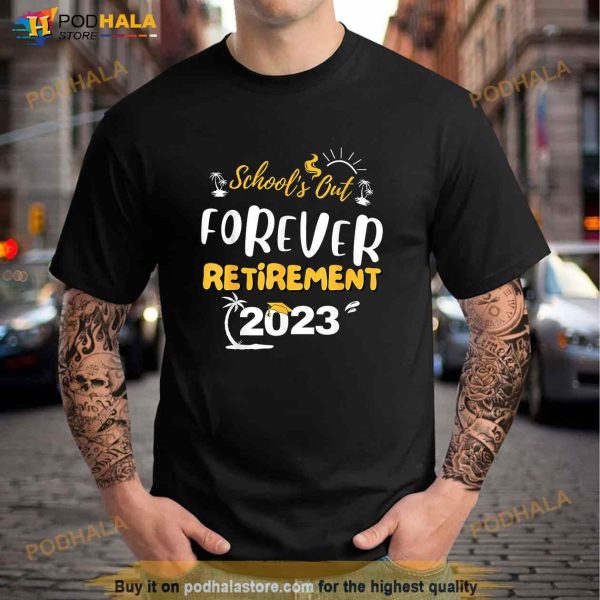 Funny Schools Out Forever Teacher Retirement 2023 Shirt