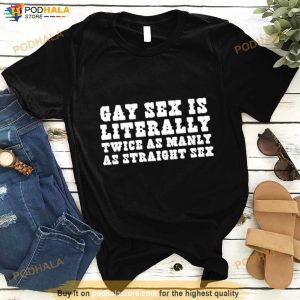 Gay Sex Is Literally Twice As Manly As Straight Sex Shirt 2