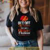 Get Off My Nerves They Have Enough Problems MS Awareness Shirt