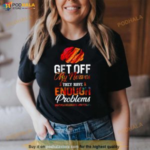 Get Off My Nerves They Have Enough Problems MS Awareness Shirt