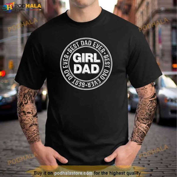 Girl Dad Best Dad Ever For Mens Vintage Proud Father Of Girl Shirt, Great Father’s Day Gifts