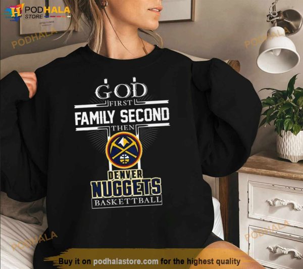 God First Family Second Then Denver Nuggets Basketball Shirt