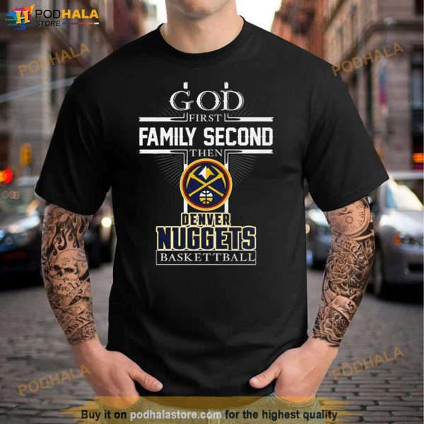 God First Family Second Then Denver Nuggets Basketball Shirt