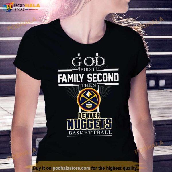 God First Family Second Then Denver Nuggets Basketball Shirt