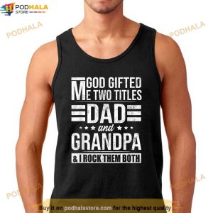 God Gifted Me Two Titles Dad And Grandpa Funny Fathers Day Shirt