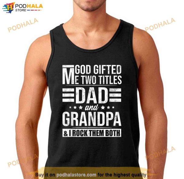 God Gifted Me Two Titles Dad And Grandpa Funny Fathers Day Shirt