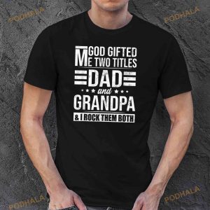 God Gifted Me Two Titles Dad And Grandpa Funny Fathers Day Shirt 2