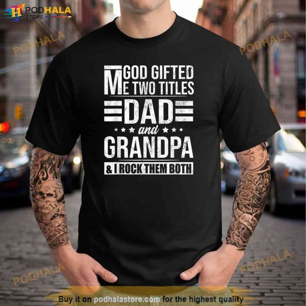 God Gifted Me Two Titles Dad And Grandpa Funny Fathers Day Shirt