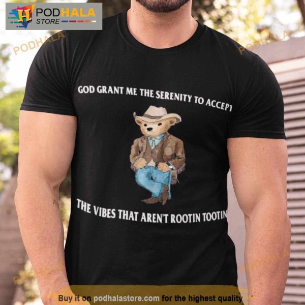 God Grant Me The Serenity To Accept The Vibes That Aren’t Rootin Tootin Shirt