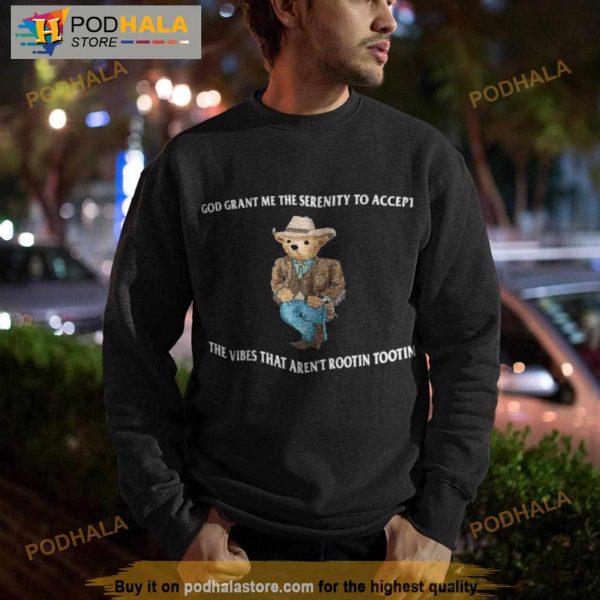 God Grant Me The Serenity To Accept The Vibes That Aren’t Rootin Tootin Shirt