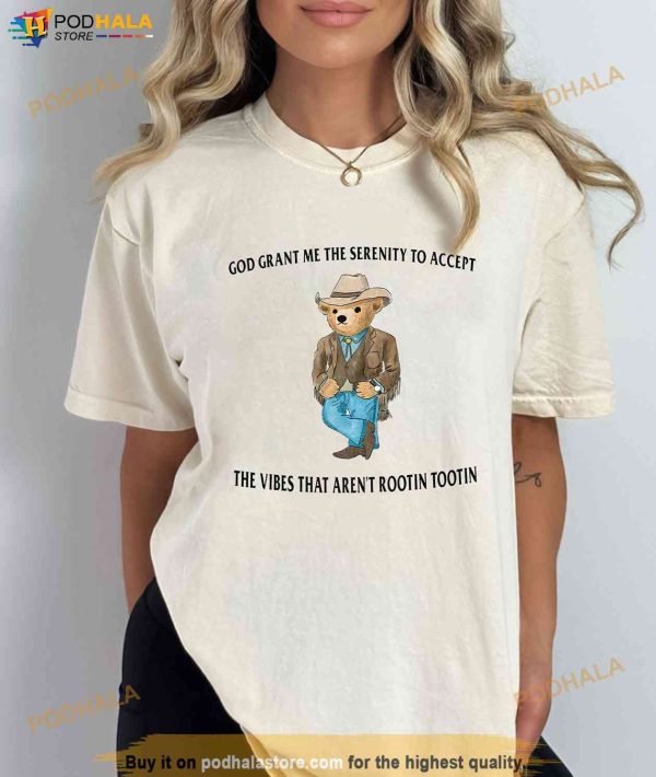 God Grant Me The Serenity To Accept The Vibes That Aren’t Rootin Tootin Shirt, Serenity Bear Shirt