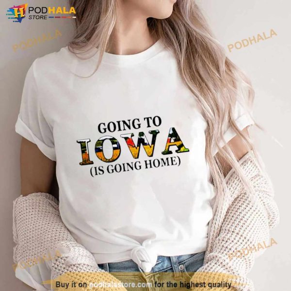 Going To Iowa Is Going Home Shirt