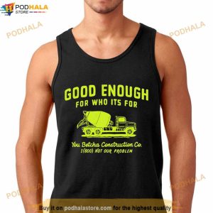 Good Enough For Who Its For You Betcha Shirt 2