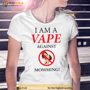 Gotfunny I Am A Vape Against Momming Shirt