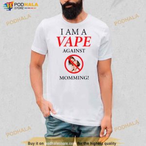 Gotfunny I Am A Vape Against Momming Shirt 2