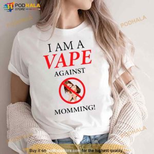 Gotfunny I Am A Vape Against Momming Shirt 3
