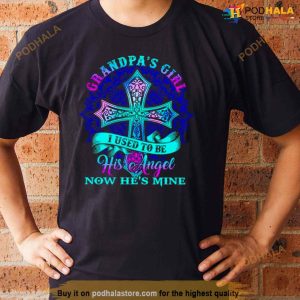 Grandpa’s Girl I Used To Be His Angel Now He’s Mine T Shirt