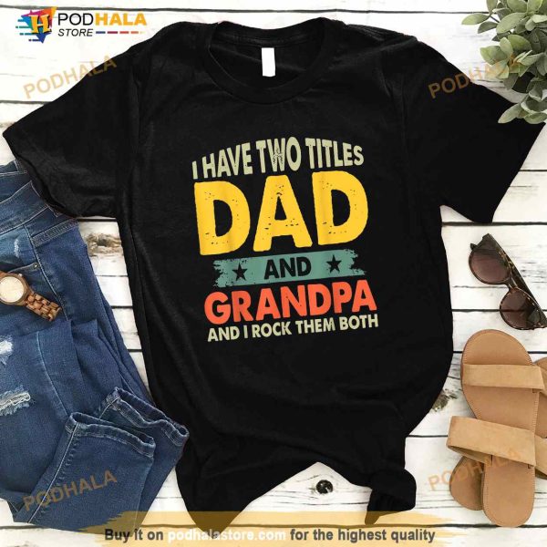 Grandpa Shirts Fathers Day I Have Two Titles Dad And Grandpa Shirt