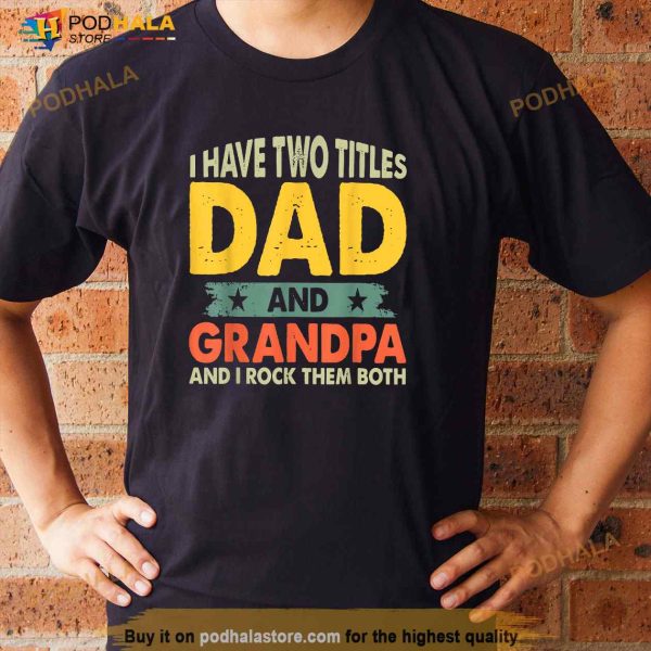 Grandpa Shirts Fathers Day I Have Two Titles Dad And Grandpa Shirt