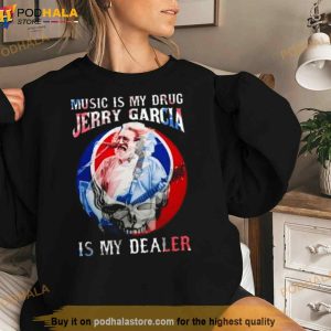 Grateful Dead Music Is My Drug Jerry Garcia Is My Dealer Shirt