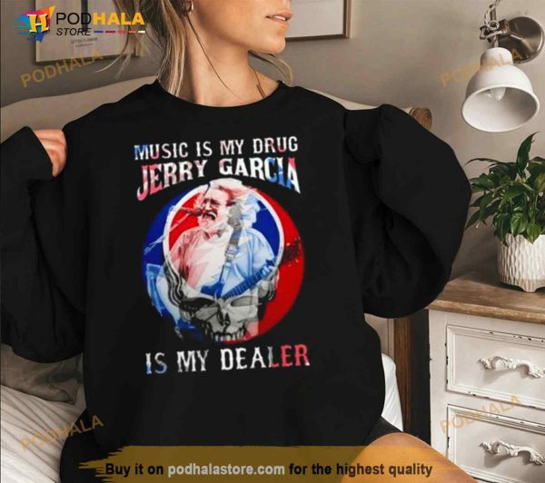 Grateful Dead Music Is My Drug Jerry Garcia Is My Dealer Shirt