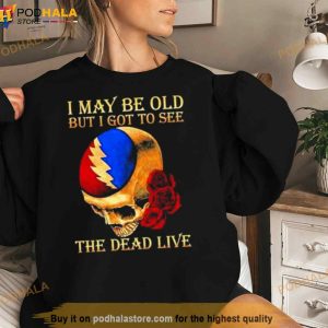 Grateful Dead Rose Skull I May Be Old But I Got To See The Dead Live Shirt 2