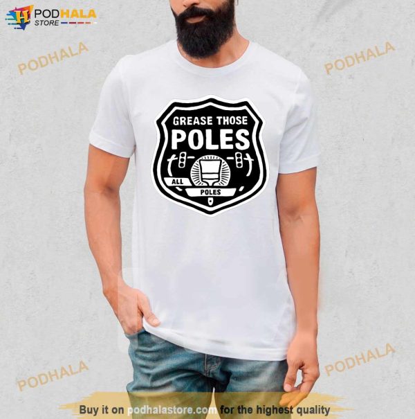 Grease Those Poles All The Poles Shirt