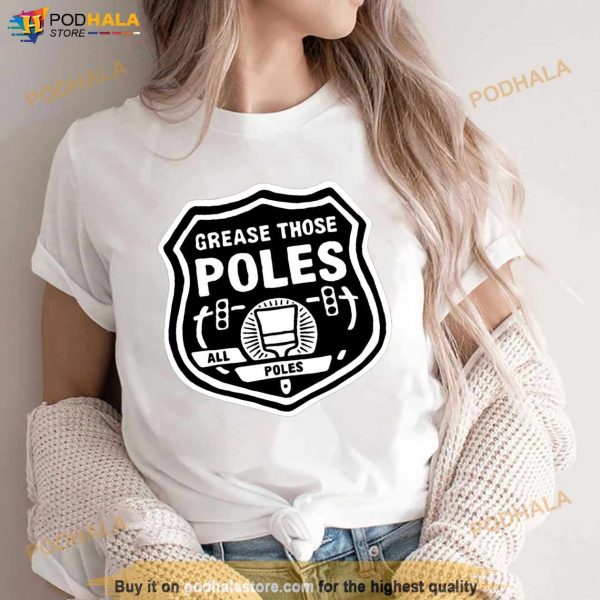 Grease Those Poles All The Poles Shirt