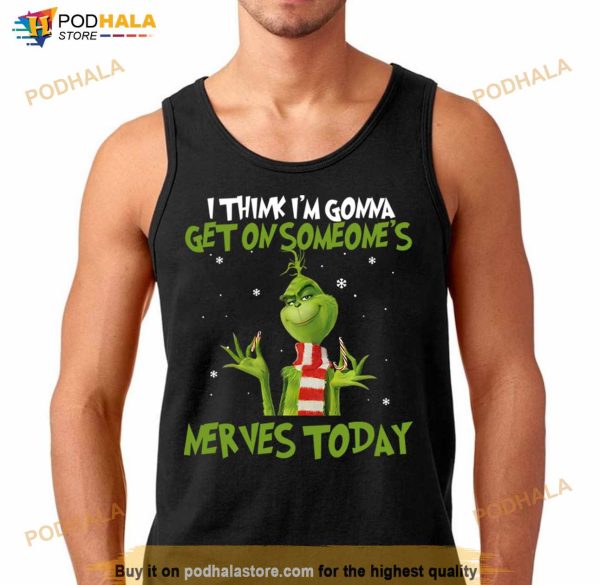 Grinch I Think I’m Gonna Get On Someone’s Nerves Today Christmas
