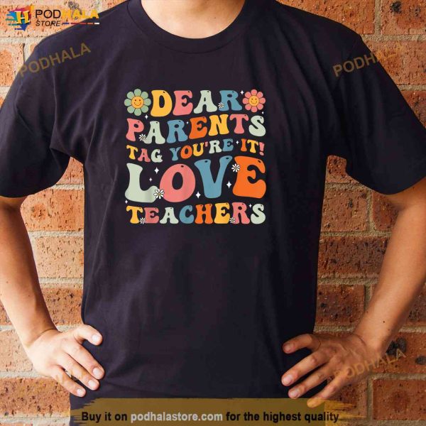 Groovy Dear Parents Tag Youre It Last Day Of School Teacher Shirt