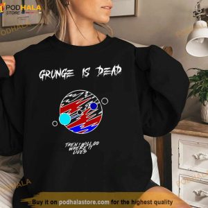 Grunge Is Dead Then I Will Go Where It Lives Shirt