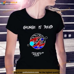 Grunge Is Dead Then I Will Go Where It Lives Shirt 3