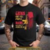 Guns Don’t Kill People Dads With Pretty Daughters Do USA Flag Shirt