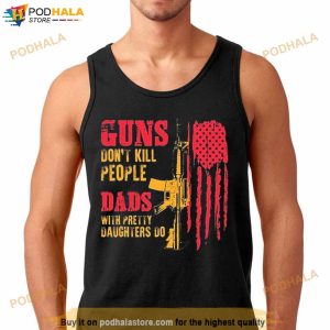 Guns Don't Kill People Dads With Pretty Daughters Do Usa Flag Shirt 3