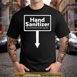 Hand Santizer Pump 10 15 Times Then Rub In Vigorously Shirt