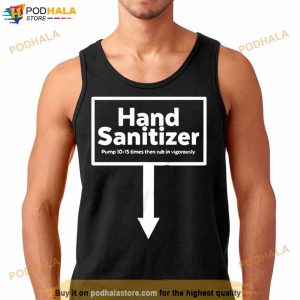 Hand Santizer Pump 10 15 Times Then Rub In Vigorously Shirt 3