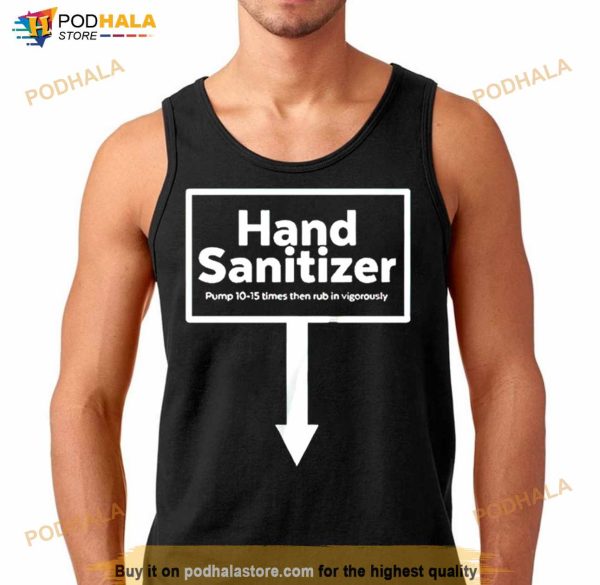 Hand Santizer Pump 10 15 Times Then Rub In Vigorously Shirt