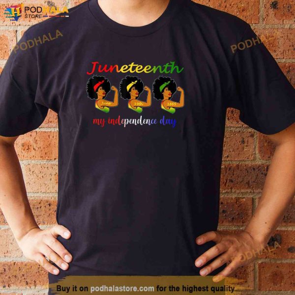 Happy Juneteenth Is My Independence Day Free Black Women Shirt