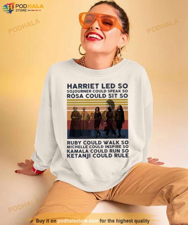 Harriet Led So Sojourner Could Speak So Rosa Could Sit So Shirt