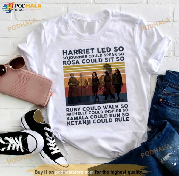 Harriet Led So Sojourner Could Speak So Rosa Could Sit So Shirt