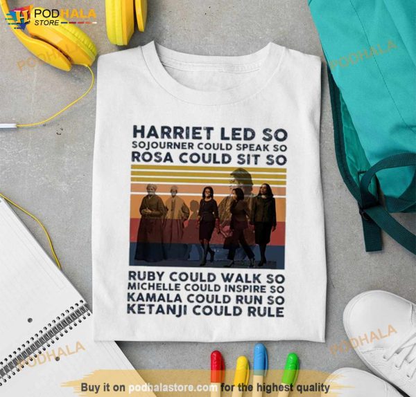 Harriet Led So Sojourner Could Speak So Rosa Could Sit So Shirt