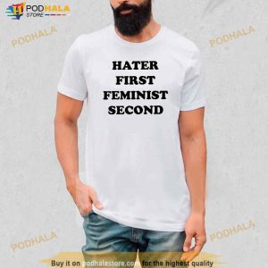 Hater First Feminist Second Funny For Men Women Shirt