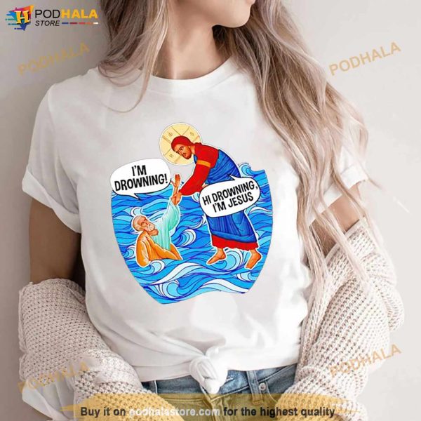 Hi Drowning I’M Jesus Shirt