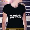 Hot girls take insulin Shirt