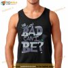 How Bad Can I Be The Onceler Shirt