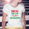 Hug Me Im 12 Half Italian Funny American Italian Men Women Shirt