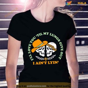 I’ll Love You Till My Lungs Give Out I Ain’t Lyin’ Shirt