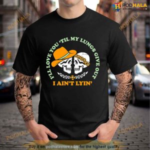 I'll Love You Till My Lungs Give Out I Ain't Lyin' Shirt 2