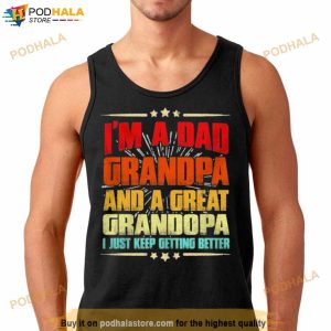I'm A Dad Grandpa And A Great Grandpa I Just Keep Getting Better Shirt 2