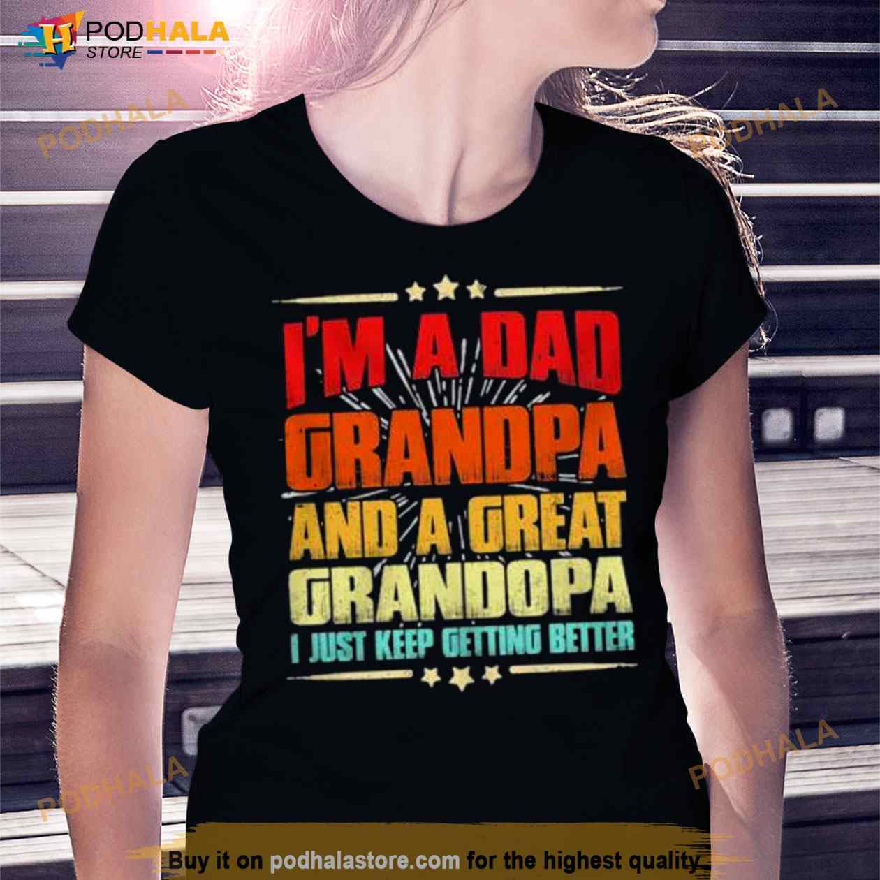 I’m a Dad Grandpa and a Great Grandpa I Just Keep Getting Better Shirt I’m a Dad Grandpa and a Great Grandpa I Just Keep Getting Better Shirt